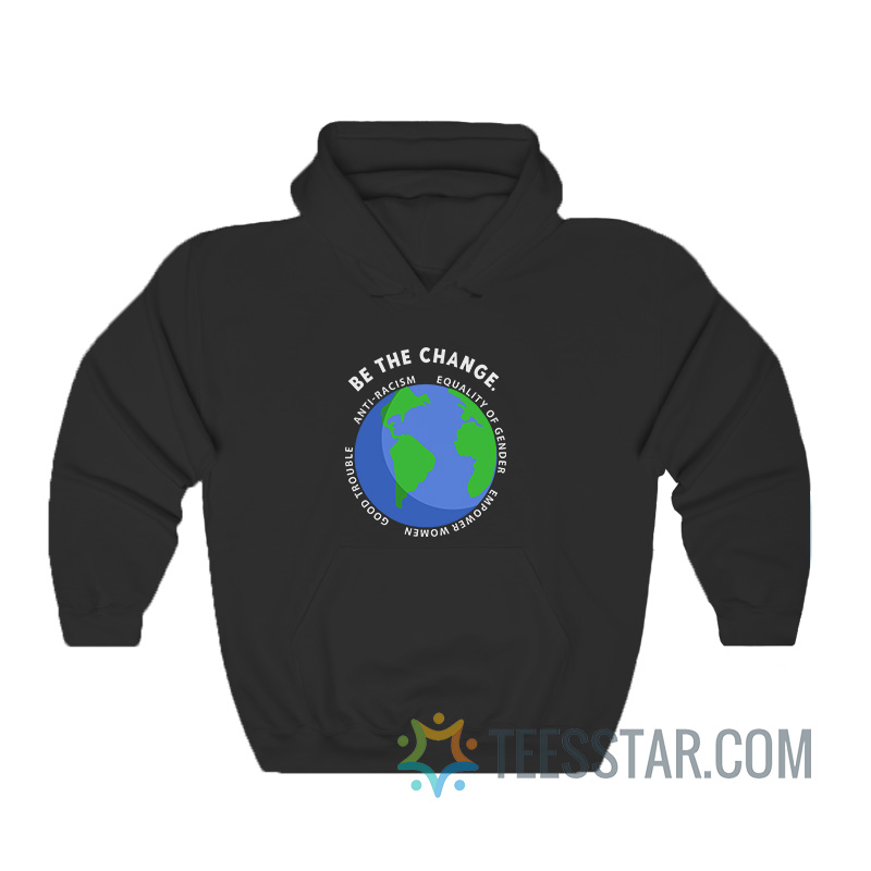 Be The Change Anti-Racism Equality Of Gender Hoodie