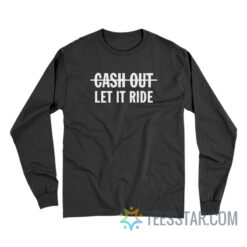 Cash Out Let It Ride Long Sleeve