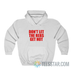 Don’t Let The Rebels Get Hot Hoodie