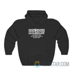 Don't Like Abortions Just Ignore Them Hoodie