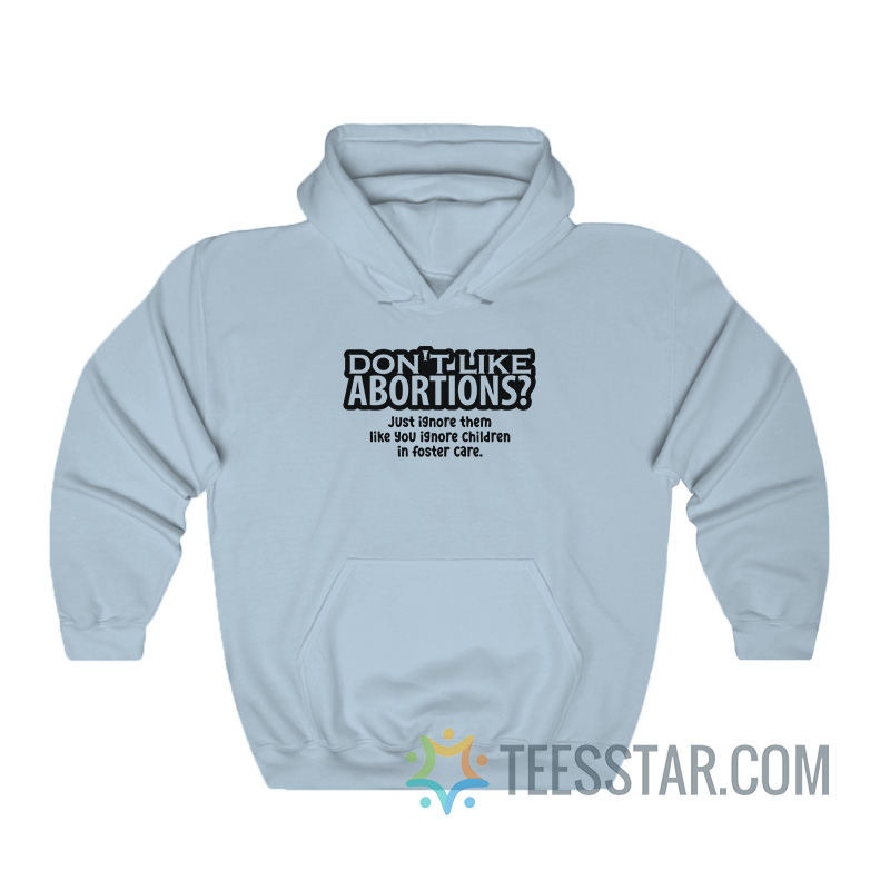 Don't Like Abortions Just Ignore Them Hoodie