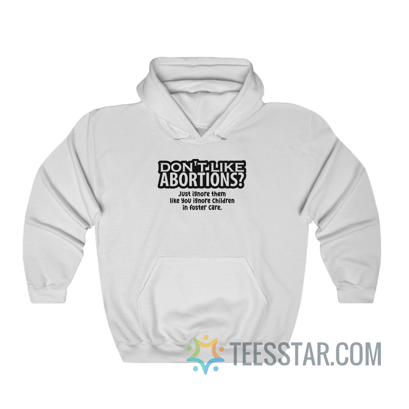 Don't Like Abortions Just Ignore Them Hoodie