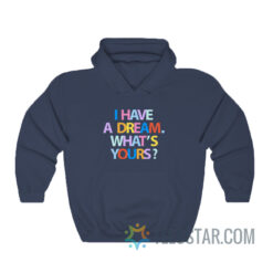 I Have A Dream What’s Yours Hoodie