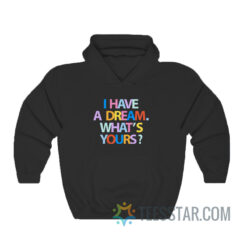 I Have A Dream What’s Yours Hoodie