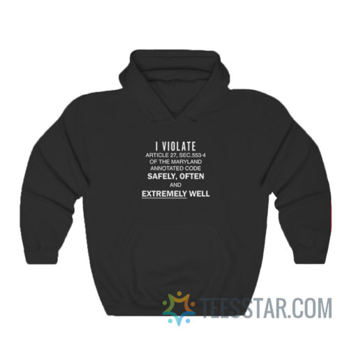 I Violate Article 27 Sec. 553-4 of the Maryland Annotated Code Hoodie