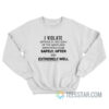 I Violate Article 27 Sec. 553-4 of the Maryland Annotated Code Sweatshirt