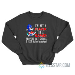 I’m Not Player I’m A Gamer Players Get Chicks I Get Bullied At School Sweatshirt