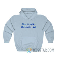 Real Leaders Lead With Love Hoodie