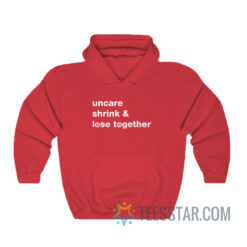Uncare Shrink And Lose Together Hoodie