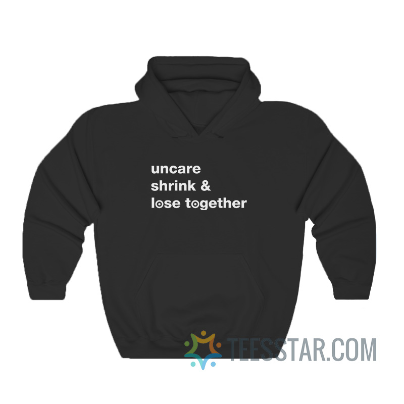 Uncare Shrink And Lose Together Hoodie