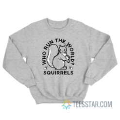 Who Run The World Squirrels Sweatshirt