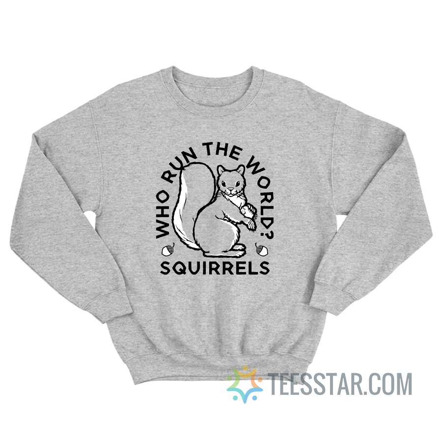 Who Run The World Squirrels Sweatshirt