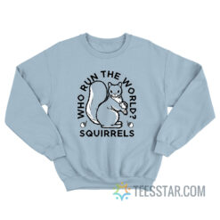Who Run The World Squirrels Sweatshirt