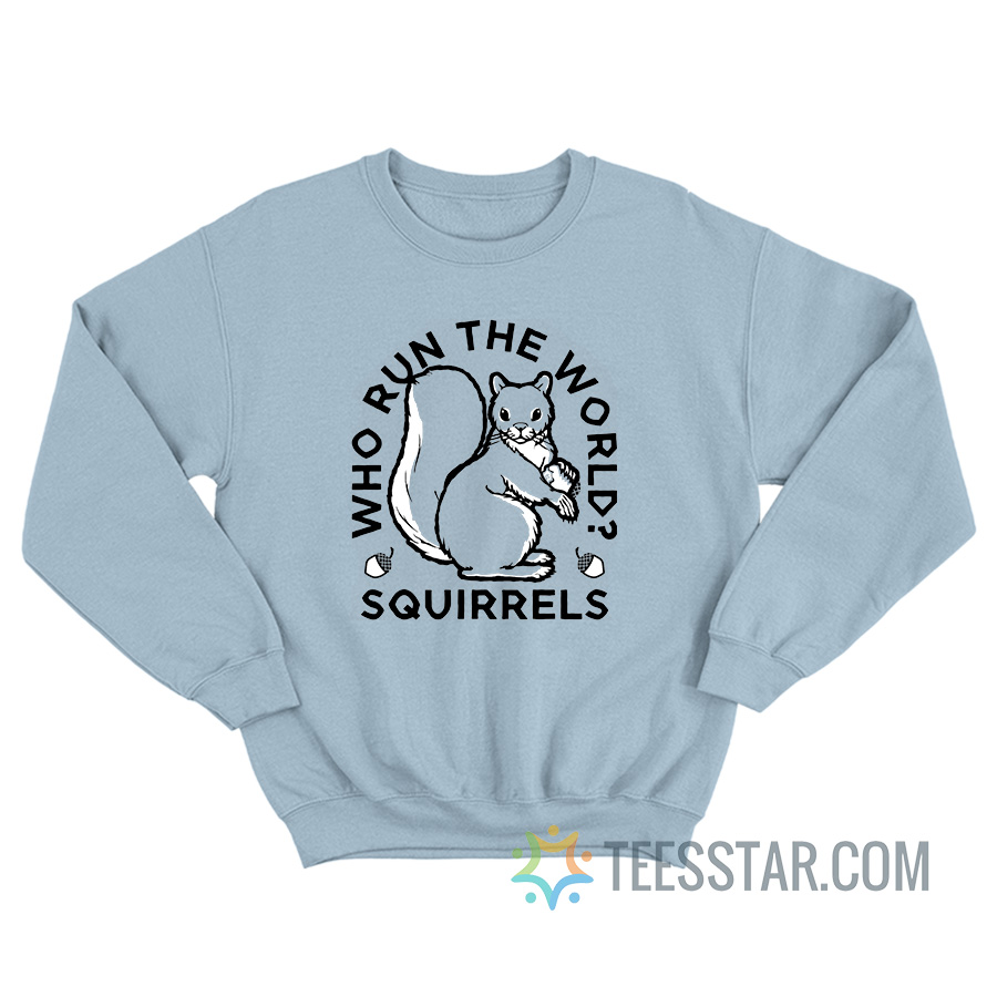 Who Run The World Squirrels Sweatshirt