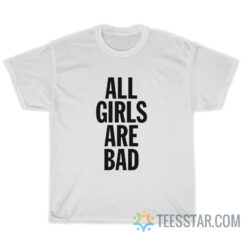 All Girls Are Bad T-Shirt