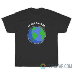 Be The Change Anti-Racism Equality Of Gender T-Shirt