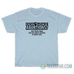Don't Like Abortions Just Ignore Them T-Shirt