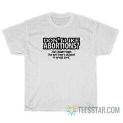 Don't Like Abortions Just Ignore Them T-Shirt