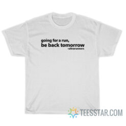 Going For A Run Be Back Tomorrow T-Shirt