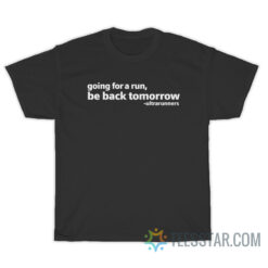 Going For A Run Be Back Tomorrow T-Shirt