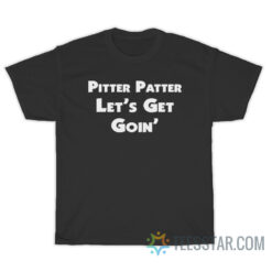 Pitter Patter Let's Get Goin' T-Shirt