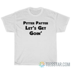 Pitter Patter Let's Get Goin' T-Shirt
