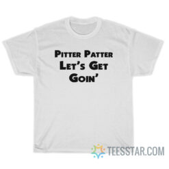 Pitter Patter Let's Get Goin' T-Shirt