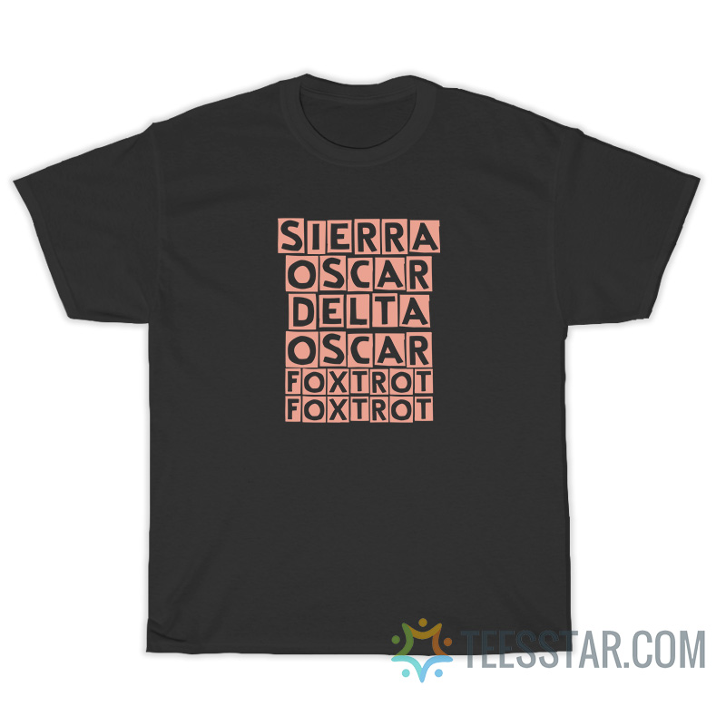 Sierra Oscar Delta Oscar Foxtrot T-Shirt