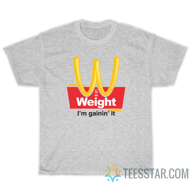 Weight I'm Gainin' It Est 1990 T-Shirt