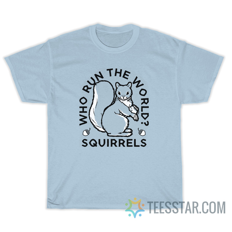 Who Run The World Squirrels T-Shirt