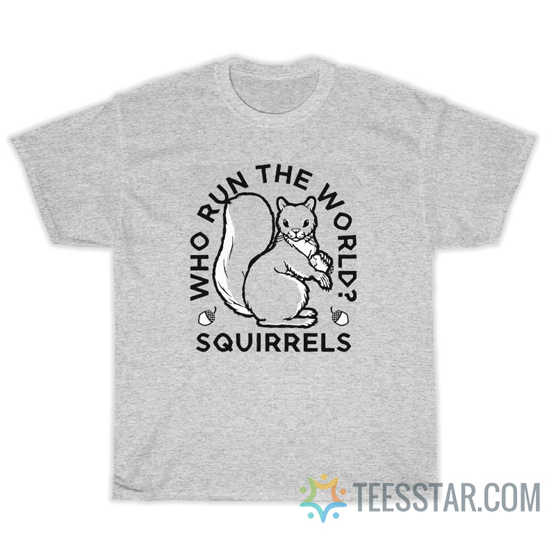Who Run The World Squirrels T-Shirt