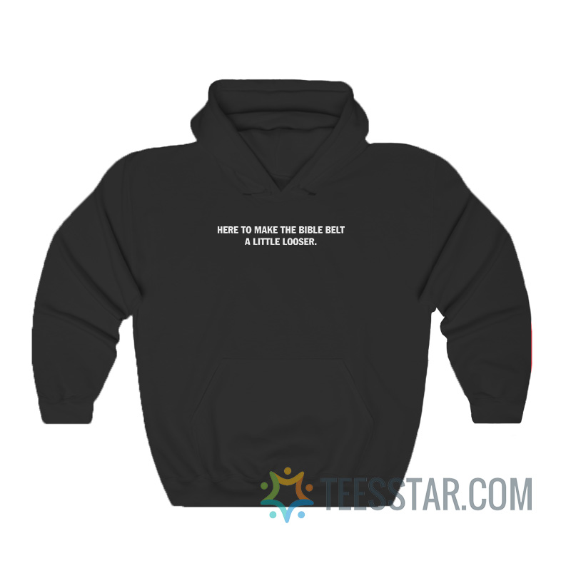 Here To Make The Bible Belt A Little Looser Hoodie