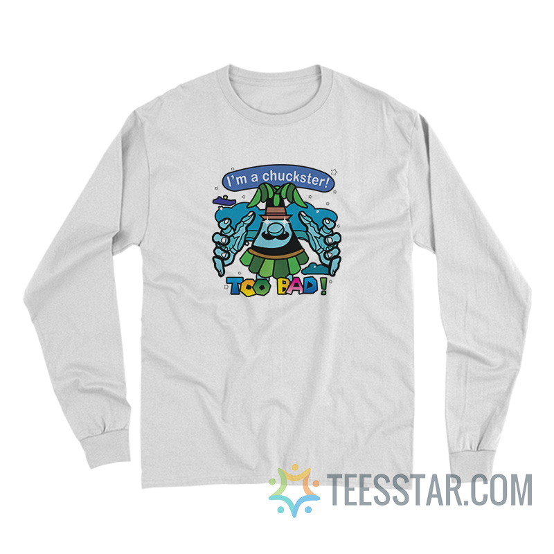 I'm A Chuckster Too Bad Long Sleeve