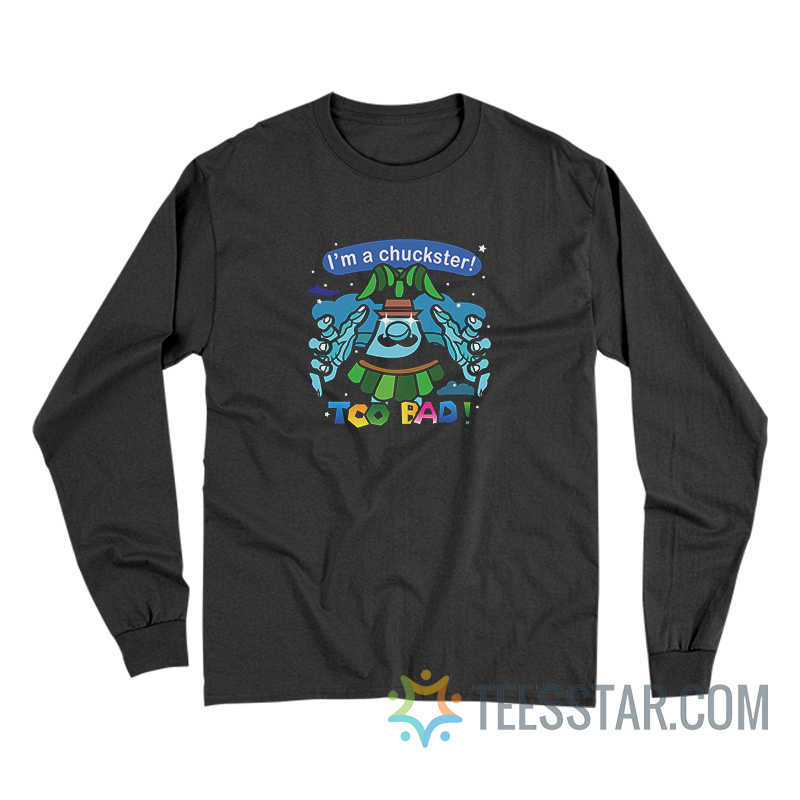 I'm A Chuckster Too Bad Long Sleeve