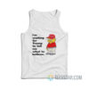 I'm Waiting For Trump To Tell Me What To Believe Tank Top