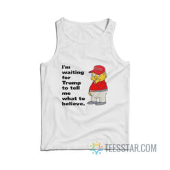 I'm Waiting For Trump To Tell Me What To Believe Tank Top