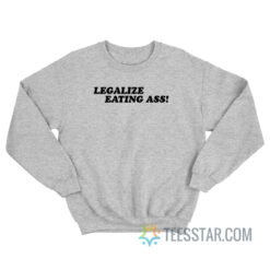 Legalize Eating Ass Sweatshirt