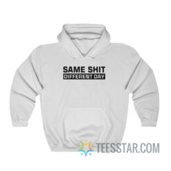 Same Shit Different Day Hoodie