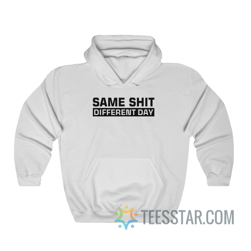Same Shit Different Day Hoodie