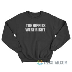 The Hippies Were Right Sweatshirt
