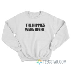 The Hippies Were Right Sweatshirt