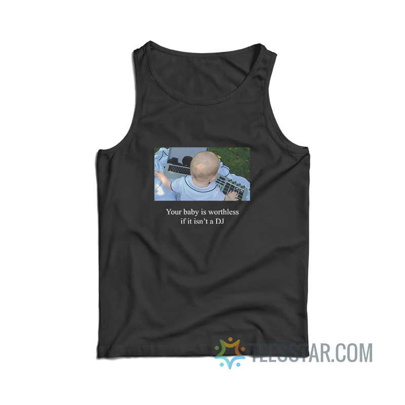 Your Baby Is Worthless If It Isn’t A DJ Tank Top