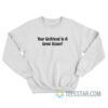 Your Girlfriend Is A Great Kisser Sweatshirt