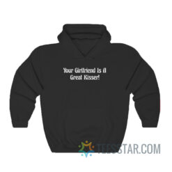 Your Girlfriend Is A Great Kisser Hoodie