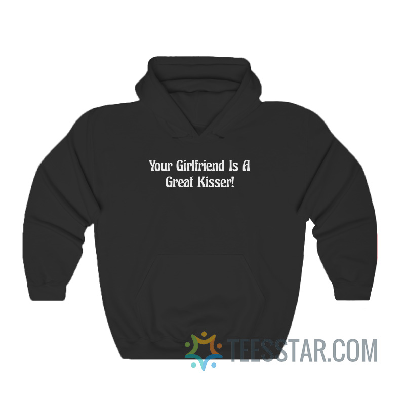 Your Girlfriend Is A Great Kisser Hoodie