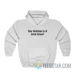 Your Girlfriend Is A Great Kisser Hoodie