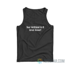 Your Girlfriend Is A Great Kisser Tank Top