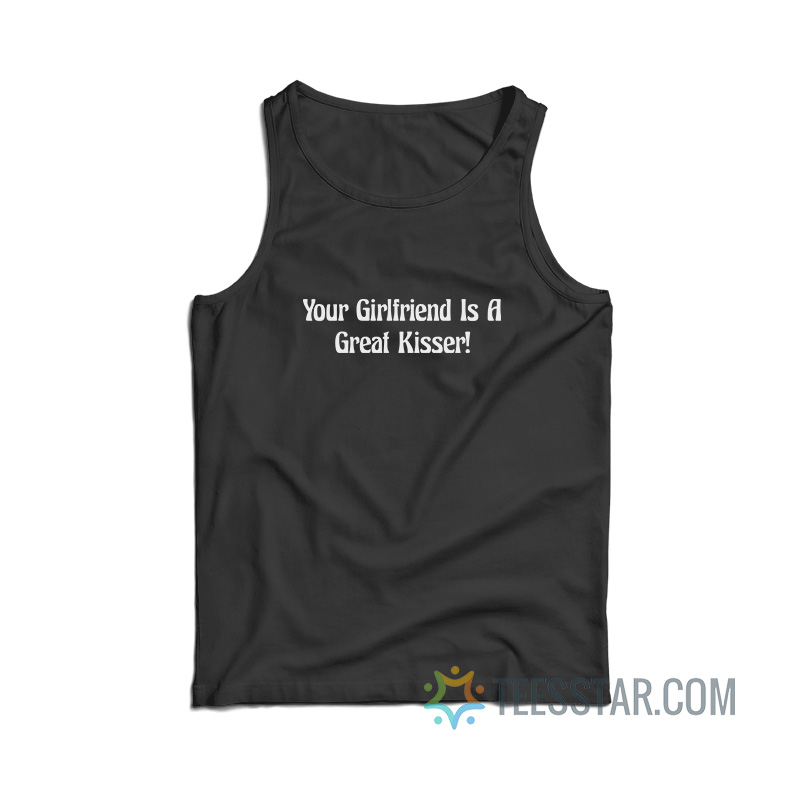 Your Girlfriend Is A Great Kisser Tank Top