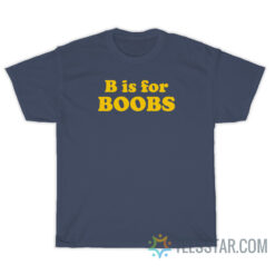 B Is For Boobs T-Shirt
