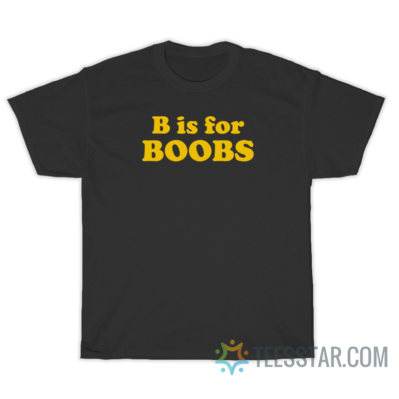 B Is For Boobs T-Shirt